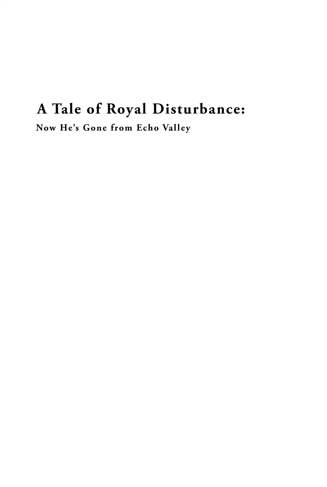 A Tale of Royal Disturbance: Now He's Gone from Echo Valley Chapter 1 page 7 - Chapter 1: Forgotten and Remembered
